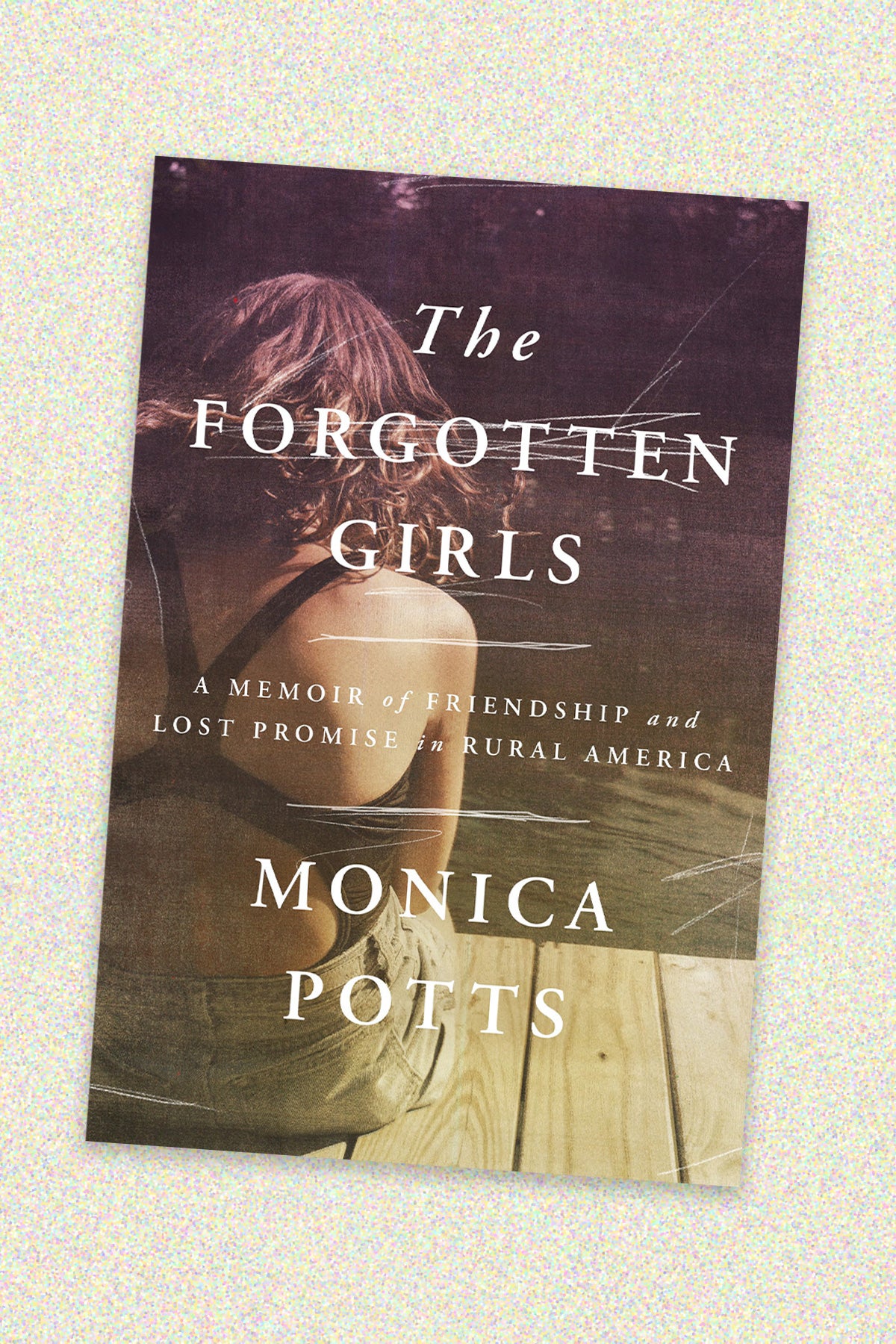 The Forgotten Girls: A Memoir of Friendship and Lost Promise in Rural  America by Monica Potts