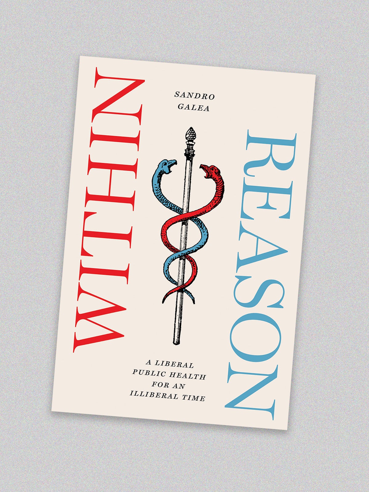Book Cover for “Within Reason: A Liberal Public Health for an Illiberal Time” by Sandro Galea. The cover is beige with a caduceus in the center. One snake is blue, the other is red. The cover is placed on a light grey-speckled background.