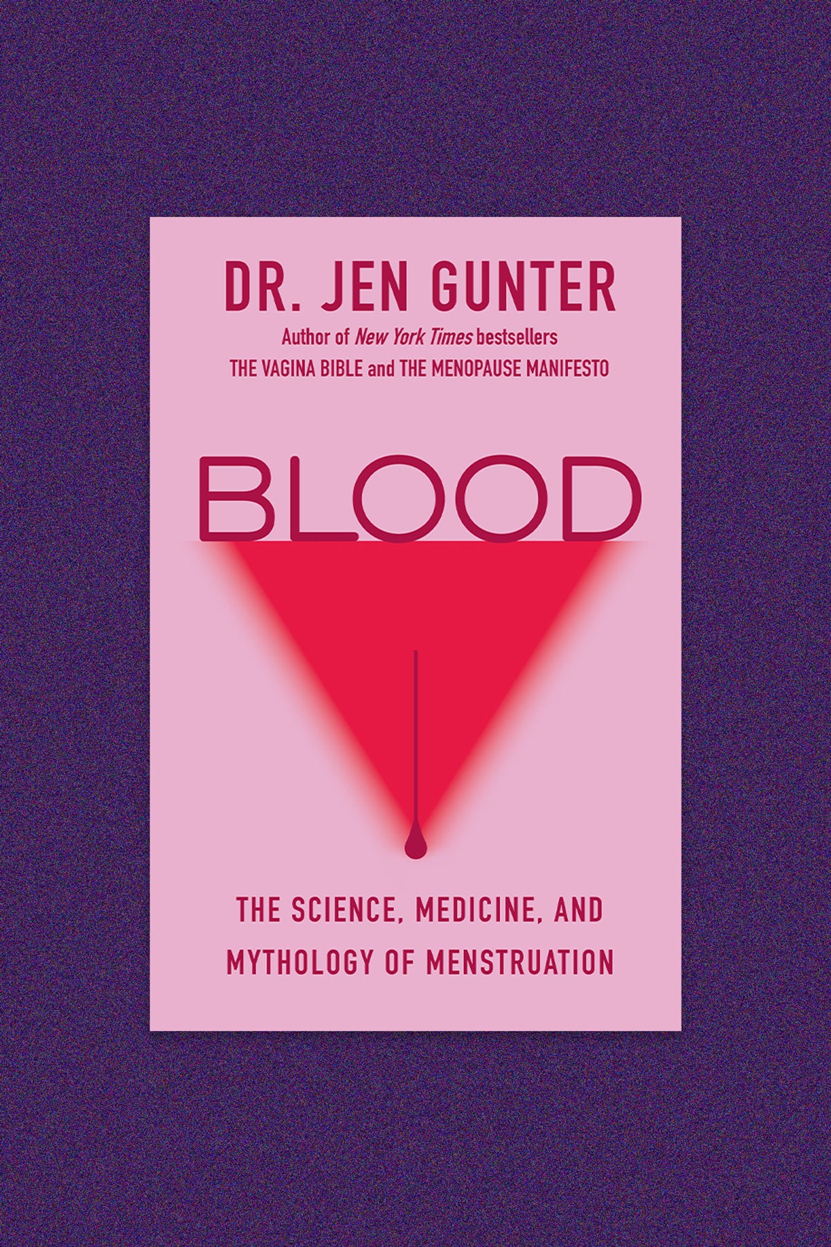Book Cover: “Blood: The Science, medicine, and mythology of menstruation” by Dr. Jen Gunter. The cover is pink with red text and an inverted triangle with a single drop of blood at the tip. The book cover is on a purple speckled background.
