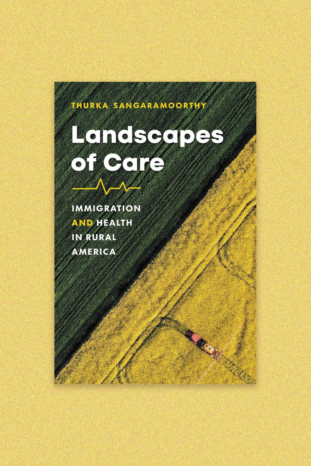 Book cover for “Landscapes of Care: Immigration and health in rural America” by Thunk Sangaramoorthy. The book cover is a birds-eye of a green field and yellow field directed by a diagonal line.