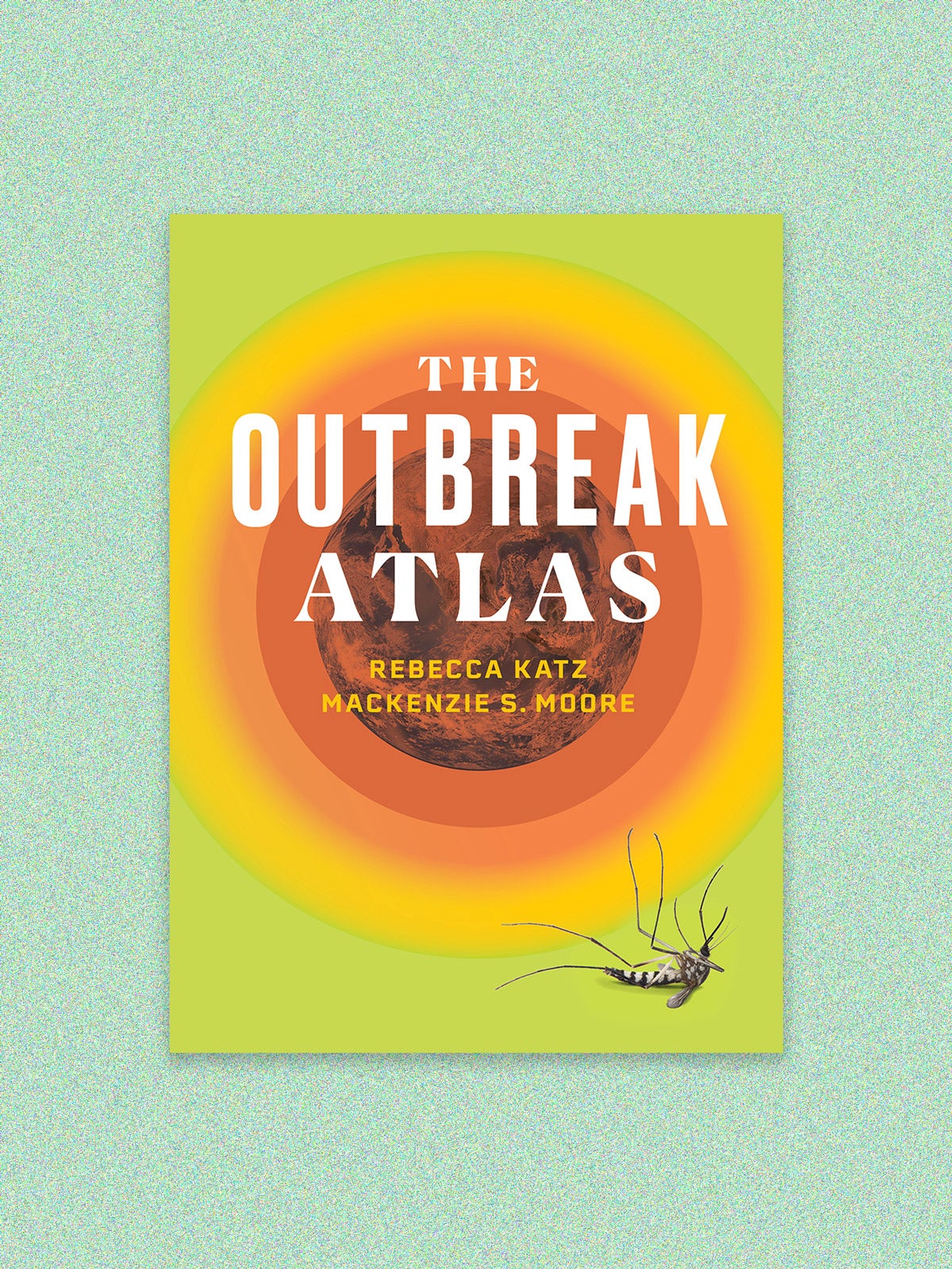 Book cover for “The Outbreak Atlas” by Rebecca Katz and Mackenzie S. Moore on a teal speckled background. The cover has a heat map with a dead mosquito in the corner.
