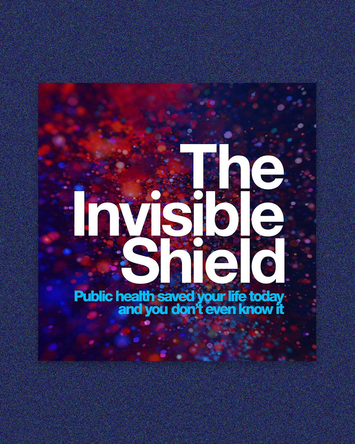 TV tile art for "The Invisible Shield: Public health saved your life and you don't even know it."