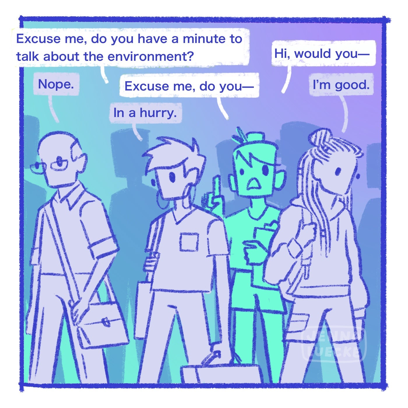 Illustration: One figure holding a clipboard tries to catch the attention for three figures facing the other way. It asks "Excuse me, do you have a minute to talk about the environment?". The other figures say: "Nope" "In a hurry" "I'm good" .
