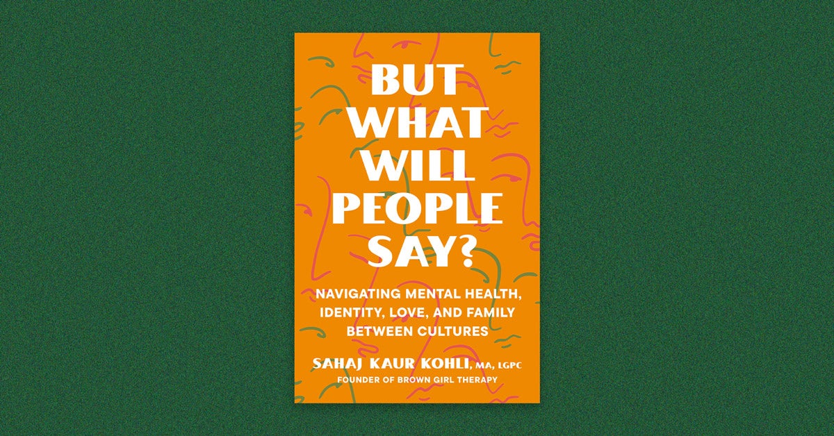 Book cover: “But what will people say? Navigating mental health, identity, love and family between cultures” by Sahaj Kaur Kohl, A, LGPC founder of brown girl therapy. The cover is orange with white type. Simple face outlines are drawn in red and green.