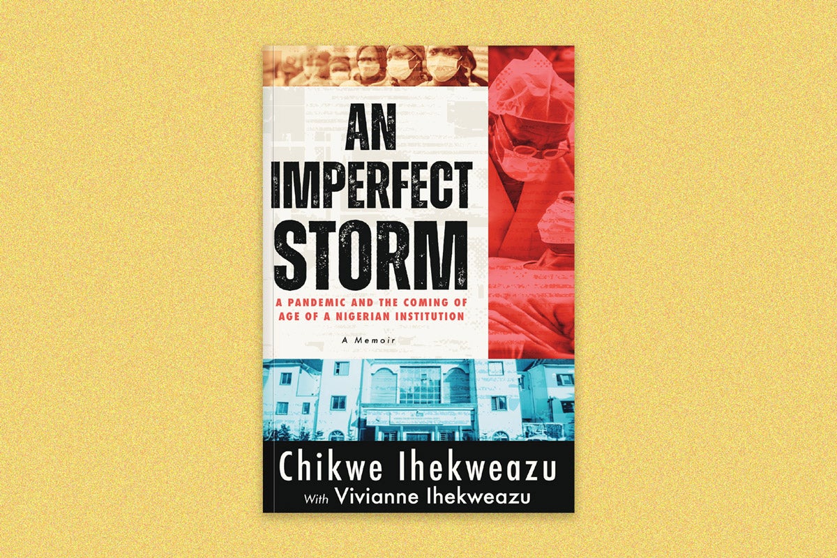 Book cover: “An Imperfect Storm: A pandemic and the coming of age of a Nigerian institution, a memoir” by Chikwe Ihekweazu with Vivianne Ihekweazu. The cover has three images of Nigerian health care workers filtered in yellow, red, and blue.