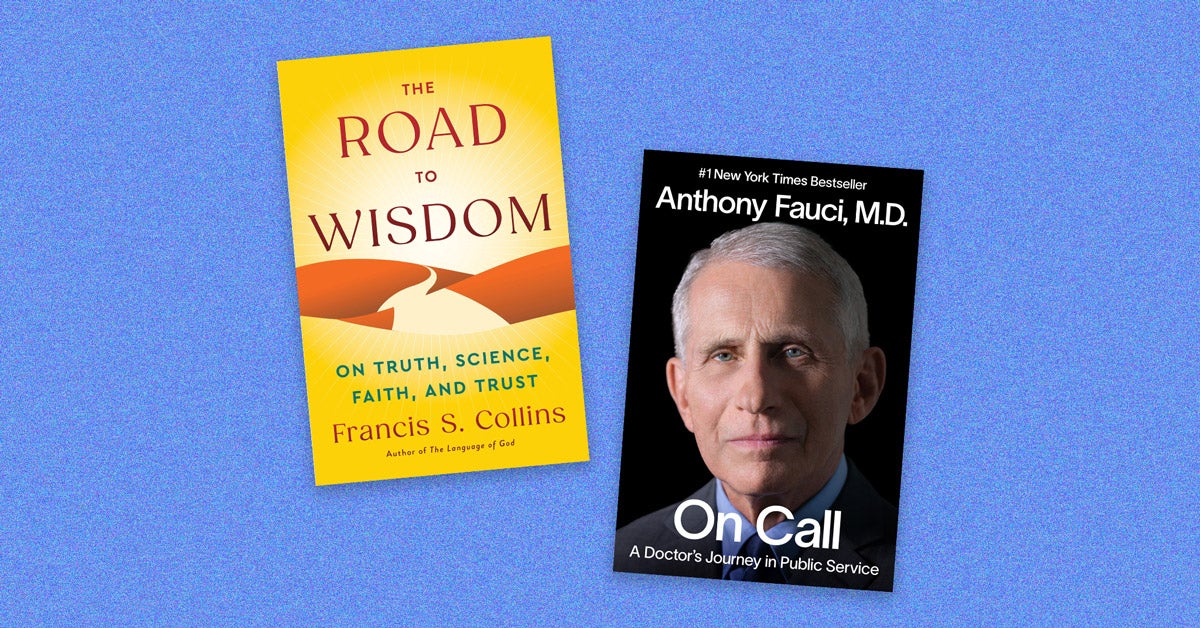 Book covers: “The Road to Wisdom: On Truth Science Faith and Trust” by Francis S. Collins and “On Call: A Doctor’s Journey in Public Service” by Anthony Fauci M.D. “Road to Wisdom” has a yellow cover with an abstract road in the middle. “On Call” has a headshot of Fauci on a black background.